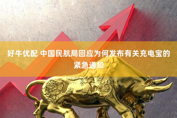 好牛优配 中国民航局回应为何发布有关充电宝的紧急通知