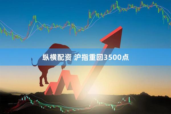 纵横配资 沪指重回3500点